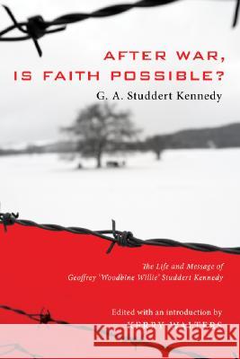 After War, Is Faith Possible?: The Life and Message of Geoffrey Woodbine Willie Studdert Kennedy Geoffrey A. Studder Kerry Walters 9781556353796 Cascade Books