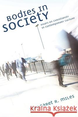 Bodies in Society: Essays on Christianity in Contemporary Culture Margaret R. Miles 9781556354212 Cascade Books