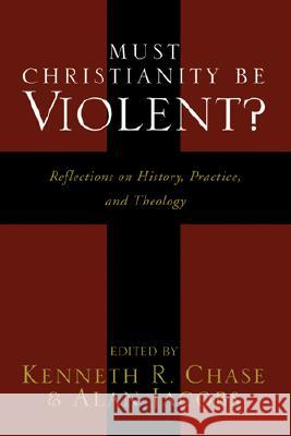 Must Christianity Be Violent? Kenneth R. Chase Alan Jacobs 9781556354335 Wipf & Stock Publishers