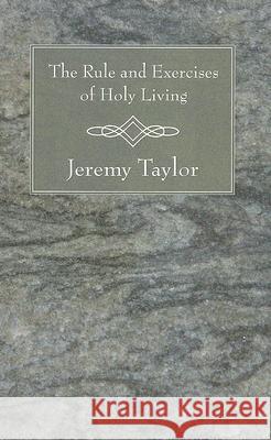 The Rule and Exercises of Holy Living Jeremy Taylor 9781556354465 Wipf & Stock Publishers