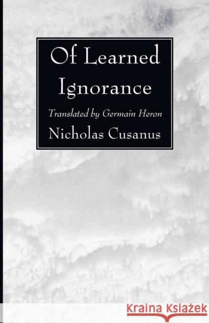 Of Learned Ignorance Nicholas Cusanus Germain Heron D. J. B. Hawkins 9781556354496 Wipf & Stock Publishers