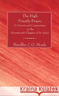 The High Priestly Prayer Moule, Handley C. G. 9781556354557 Wipf & Stock Publishers