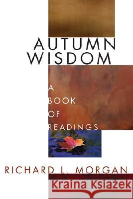 Autumn Wisdom: A Book of Readings Richard L. Morgan Stephen Sapp 9781556354847 Wipf & Stock Publishers