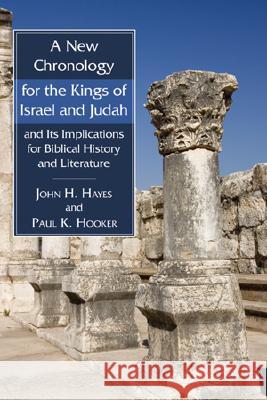 A New Chronology for the Kings of Israel and Judah and Its Implications for Biblical History and Literature John H. Hayes Paul K. Hooker 9781556354854 Wipf & Stock Publishers
