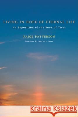 Living in Hope of Eternal Life Paige Patterson Wayne E. Ward 9781556354861 Wipf & Stock Publishers