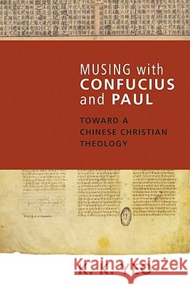 Musing with Confucius and Paul: Toward a Chinese Christian Theology K. K. Lee 9781556354885 Cascade Books