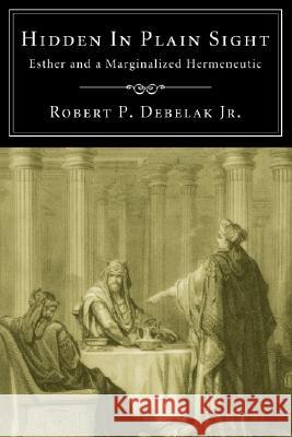 Hidden in Plain Sight Robert P. Debelak 9781556354991 Wipf & Stock Publishers