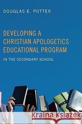 Developing a Christian Apologetics Educational Program Douglas E. Potter 9781556355035