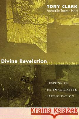 Divine Revelation and Human Practice: Responsive and Imaginative Participation Clark, Tony 9781556355165