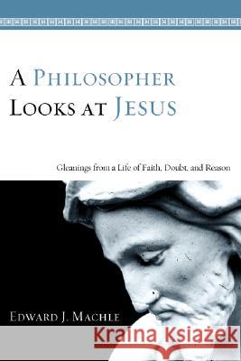 A Philosopher Looks at Jesus Edward J. Machle 9781556355349 Resource Publications (OR)