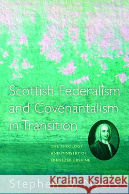 Scottish Federalism and Covenantalism in Transition Stephen G. Myers 9781556355356