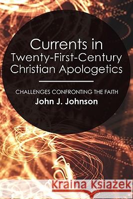 Currents in Twenty-First-Century Christian Apologetics John J. Johnson 9781556355394