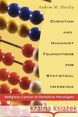 Christian and Humanist Foundations for Statistical Inference Andrew M. Hartley 9781556355493 Resource Publications (OR)