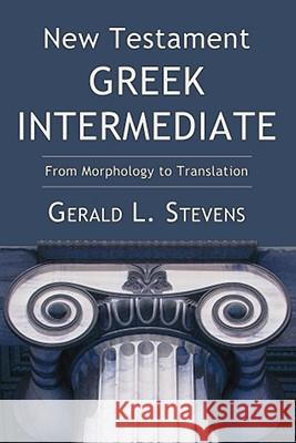 New Testament Greek Intermediate: From Morphology to Translation Gerald L. Stevens 9781556355806