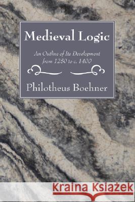 Medieval Logic Philotheus Boehner 9781556355929 Wipf & Stock Publishers