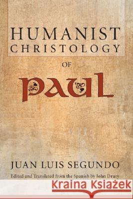 Humanist Christology of Paul Juan L. Segundo John Drury 9781556356001