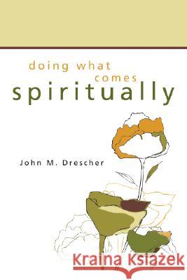 Doing What Comes Spiritually John M. Drescher 9781556356445 Wipf & Stock Publishers