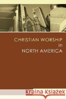 Christian Worship in North America: A Retrospective: 1955-1995 James F. White 9781556356513 Wipf & Stock Publishers