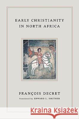 Early Christianity in North Africa Francois Decret Edward L. Smither 9781556356926 Cascade Books
