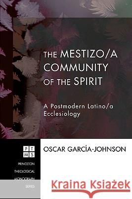 The Mestizo/a Community of the Spirit: A Postmodern Latino/a Ecclesiology Oscar Garcia-Johnson Eldin Villafane 9781556357190