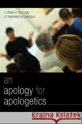 An Apology for Apologetics Paul J. Griffiths 9781556357312 Wipf & Stock Publishers