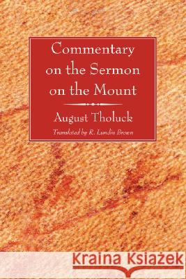 Commentary on the Sermon on the Mount August Tholuck R. Lundin Brown 9781556357534 Wipf & Stock Publishers
