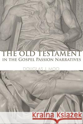 The Old Testament in the Gospel Passion Narratives Douglas J. Moo 9781556357572 Wipf & Stock Publishers