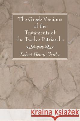 The Greek Versions of the Testaments of the Twelve Patriarchs Robert Henry Charles 9781556357626 Wipf & Stock Publishers