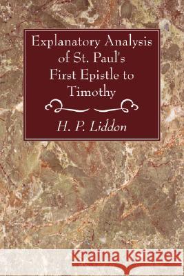 Explanatory Analysis of St. Paul's First Epistle to Timothy H. P. Liddon 9781556357657 Wipf & Stock Publishers