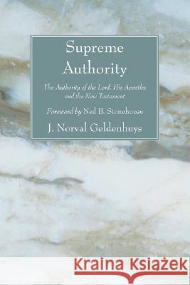 Supreme Authority J. Norval Geldenhuys Ned B. Stonehouse 9781556357688 Wipf & Stock Publishers