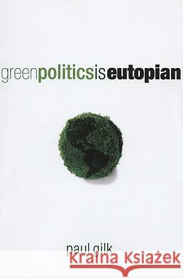Green Politics Is Eutopian Paul Gilk 9781556357763 Wipf & Stock Publishers