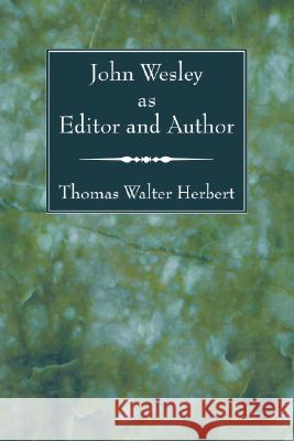 John Wesley as Editor and Author Thomas Walter Herbert 9781556357923