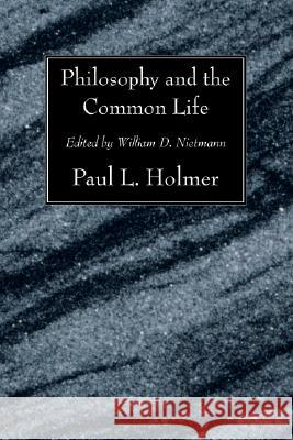 Philosophy and the Common Life: The Twelfth Annual Knoles Lectures Paul L. Holmer William D. Nietmann 9781556357930 Wipf & Stock Publishers