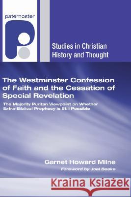 The Westminster Confession of Faith and the Cessation of Special Revelation Garnet Howard Milne Joel Beeke 9781556358050 Wipf & Stock Publishers