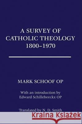 A Survey of Catholic Theology, 1800-1970 Ted Mark Schoof N. D. Smith Edward Schillebeeckx 9781556358173 Wipf & Stock Publishers