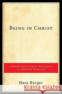 Being in Christ: A Biblical and Systematic Investigation in a Reformed Perspective Burger, Hans 9781556358401