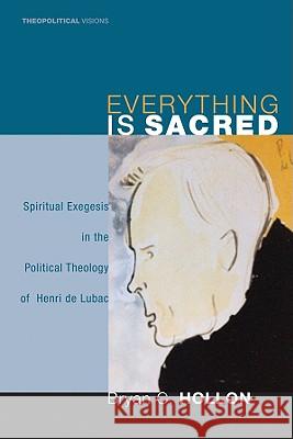 Everything Is Sacred: Spiritual Exegesis in the Political Theology of Henri de Lubac Hollon, Bryan C. 9781556358579 Cascade Books
