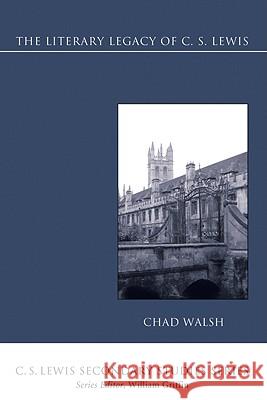 The Literary Legacy of C. S. Lewis Chad Walsh 9781556358845 Wipf & Stock Publishers