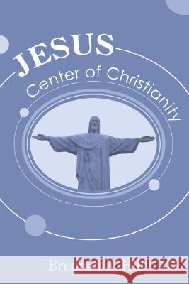 Jesus: Center of Christianity Brennan R. Hill 9781556358937 Wipf & Stock Publishers