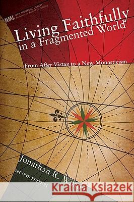 Living Faithfully in a Fragmented World, Second Edition: From 'After Virtue' to a New Monasticism Wilson, Jonathan R. 9781556358982 Cascade Books