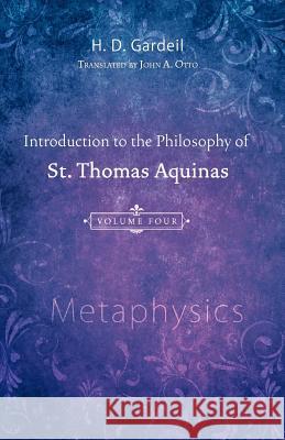 Introduction to the Philosophy of St. Thomas Aquinas, Volume 4: Metaphysics Gardeil, H. D. 9781556359071 Wipf & Stock Publishers