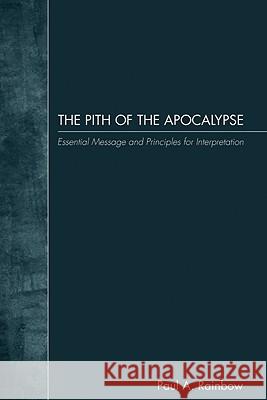 The Pith of the Apocalypse Paul A. Rainbow 9781556359149 Wipf & Stock Publishers
