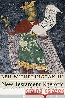 New Testament Rhetoric: An Introductory Guide to the Art of Persuasion in and of the New Testament Witherington, Ben, III 9781556359293 Wipf & Stock Publishers