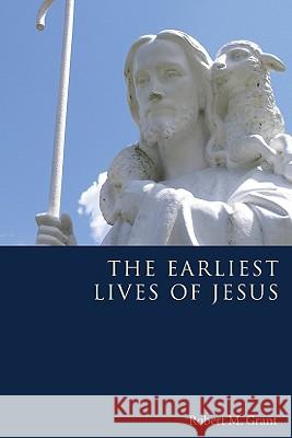 The Earliest Lives of Jesus Robert M. Grant 9781556359347