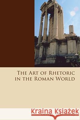 The Art of Rhetoric in the Roman World George Alexander Kennedy 9781556359798 Wipf & Stock Publishers