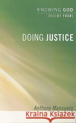 Doing Justice: Knowing God, Volume 4 Mansueto, Anthony E., Jr. 9781556359859 Pickwick Publications