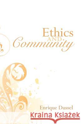 Ethics and Community Enrique Dussel 9781556359958 Wipf & Stock Publishers