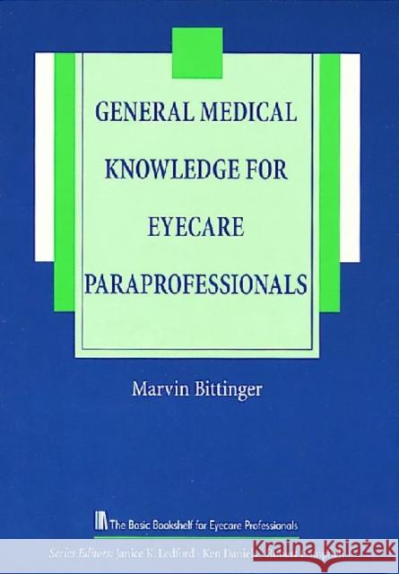 General Medical Knowledge for the Eyecare Paraprofessional Marvin L. Bittinger   9781556423345 SLACK  Incorporated