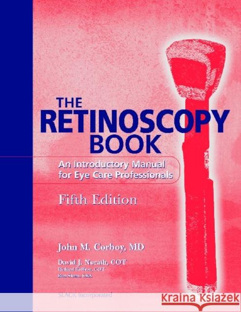 The Retinoscopy Book : An Introductory Manual for Eye Care Professionals John M. Corboy 9781556426230 Slack