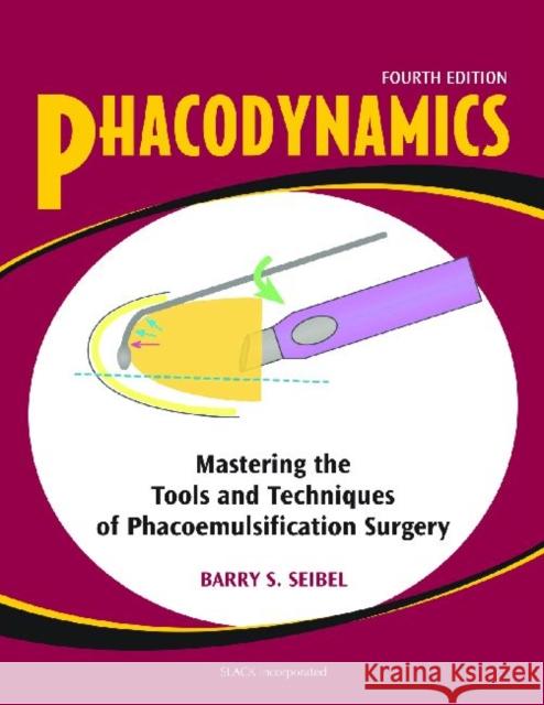 Phacodynamics: Mastering the Tools and Techniques of Phacoemulsification Surgery Seibel, Barry S. 9781556426889 Slack